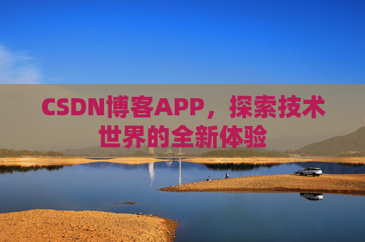 CSDN博客APP，探索技术世界的全新体验