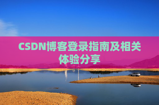 CSDN博客登录指南及相关体验分享